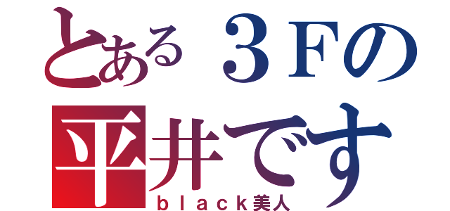 とある３Ｆの平井です（ｂｌａｃｋ美人）