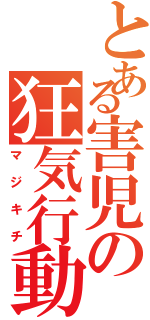 とある害児の狂気行動（マジキチ）