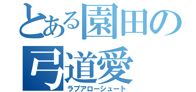 とある園田の弓道愛（ラブアローシュート）