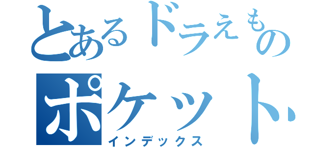 とあるドラえもんのポケットの中（インデックス）