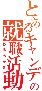 とあるキャンディーの就職活動（わるあがき）