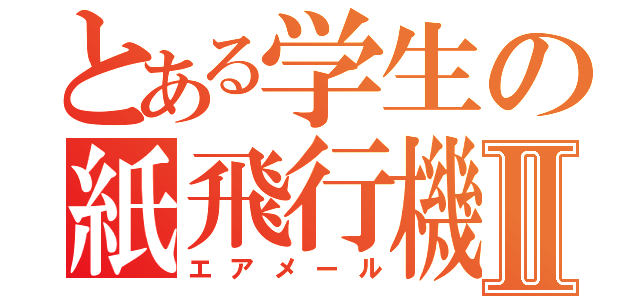とある学生の紙飛行機Ⅱ（エアメール）