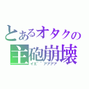 とあるオタクの主砲崩壊（イエ｀｀アアアア）