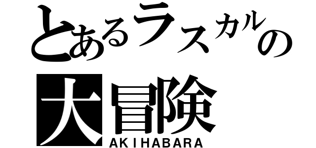 とあるラスカルの大冒険（ＡＫＩＨＡＢＡＲＡ）