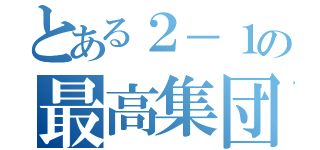 とある２－１の最高集団（）