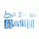 とある２－１の最高集団（）