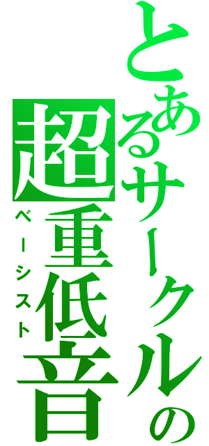 とあるサークルの超重低音（ベーシスト）