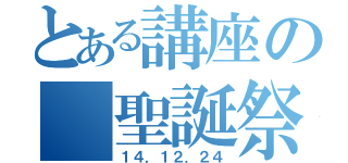 とある講座の 聖誕祭（１４．１２．２４）