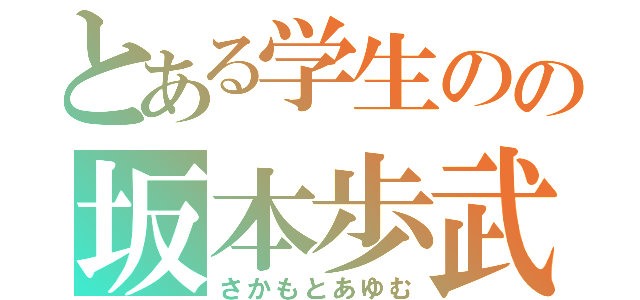 とある学生のの坂本歩武（さかもとあゆむ）