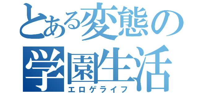 とある変態の学園生活（エロゲライフ）