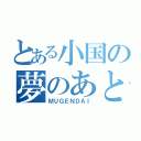 とある小国の夢のあと（ＭＵＧＥＮＤＡＩ）