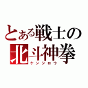 とある戦士の北斗神拳（ケンシロウ）