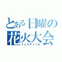 とある日曜の花火大会（フェスティバル）