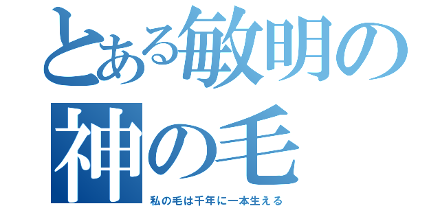 とある敏明の神の毛（私の毛は千年に一本生える）