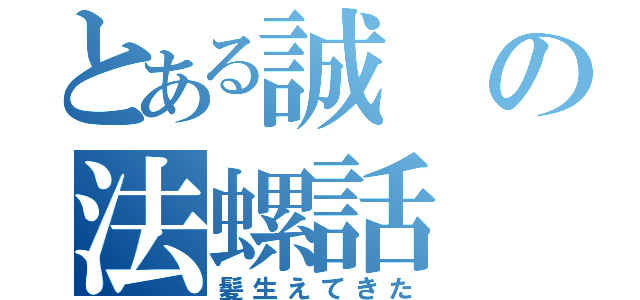 とある誠の法螺話（髪生えてきた）