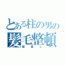 とある柱の男の髪毛整頓（髪直し）