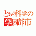 とある科学の学園都市（つくば）