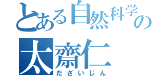 とある自然科学部の太齋仁（だざいじん）