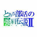 とある部活の強肩伝説Ⅱ（ぺとし）