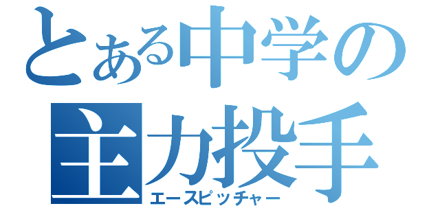 とある中学の主力投手（エースピッチャー）