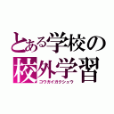 とある学校の校外学習（コウガイガクシュウ）