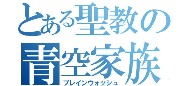 とある聖教の青空家族（ブレインウォッシュ）