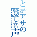 とあるアサの癒し音声（ヒーリングボイス）