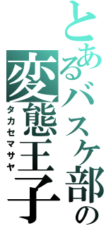 とあるバスケ部の変態王子（タカセマサヤ）