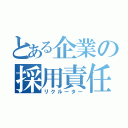 とある企業の採用責任者（リクルーター）