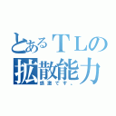 とあるＴＬの拡散能力（感激です。）