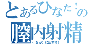 とあるひなた！の膣内射精（（なか）に出すぞ！）