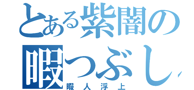 とある紫闇の暇つぶし（暇人浮上）