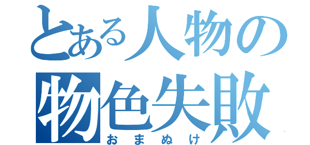 とある人物の物色失敗（おまぬけ）