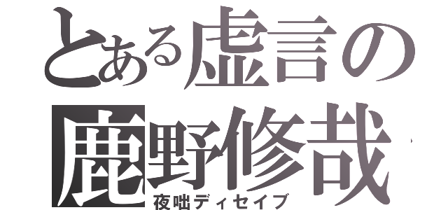 とある虚言の鹿野修哉（夜咄ディセイブ）