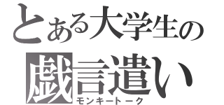 とある大学生の戯言遣い（モンキートーク）