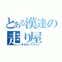 とある漢達の走り屋（まるかいてチョン）