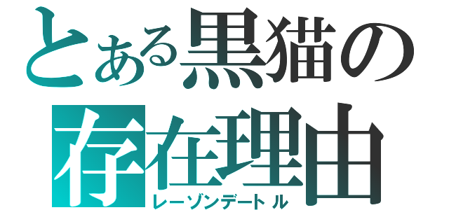 とある黒猫の存在理由（レーゾンデートル）