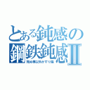 とある鈍感の鋼鉄鈍感Ⅱ（死ぬ事以外かすり傷）