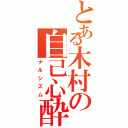 とある木村の自己心酔（ナルシズム）