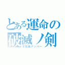 とある運命の破滅ノ剣（不死鳥アッパー）