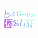 とあるＧ－Ｄの伝説右肩（Ｋ様）