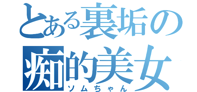 とある裏垢の痴的美女（ソムちゃん）