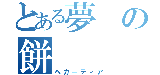 とある夢の餅（ヘカーティア）