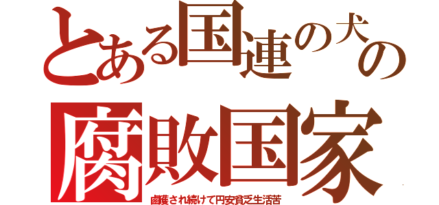 とある国連の犬の腐敗国家（鹵獲され続けて円安貧乏生活苦）