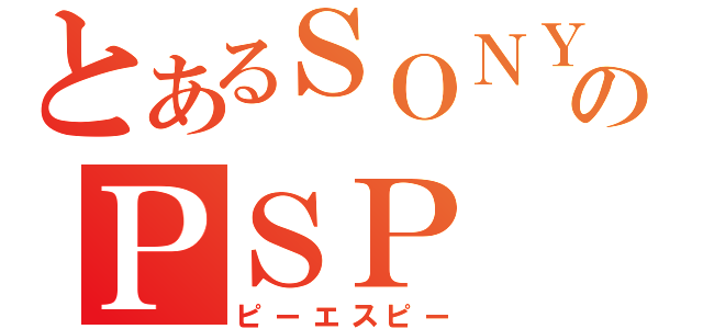 とあるＳＯＮＹのＰＳＰ（ピーエスピー）