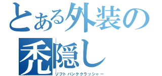 とある外装の禿隠し（ソフトバンククラッシャー）