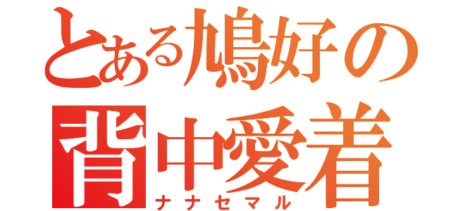 とある鳩好の背中愛着（ナナセマル）