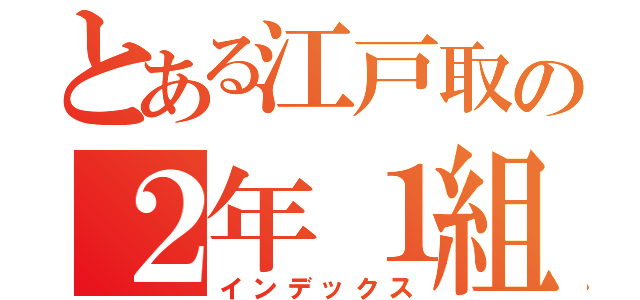 とある江戸取の２年１組（インデックス）