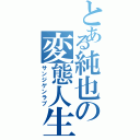 とある純也の変態人生（サンジゲンラブ）