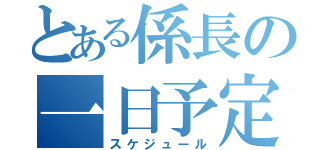 とある係長の一日予定（スケジュール）